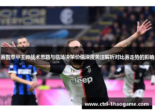赛前意甲主帅战术思路与临场决策价值深度关注解析对比赛走势的影响